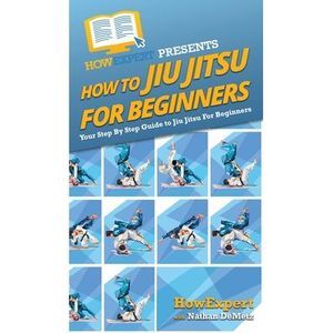 How To Jiu Jitsu For Beginners: Your Step By Step Guide To Jiu Jitsu For Beginne